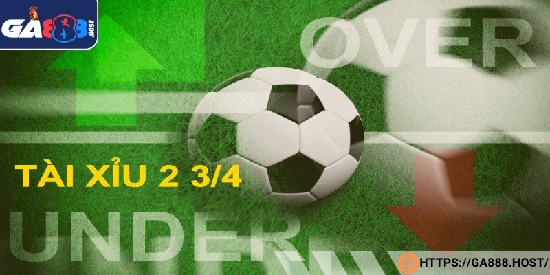 Kèo tài xỉu 2.75 xác định tổng bàn thắng kèo Tài hơn 3 bàn